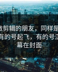 我问了做剪辑的朋友，同样是蜜桃网，为什么有的号起飞，有的号沉底？内幕在封面