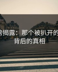 爆料重磅揭露：那个被扒开的“爆点”背后的真相