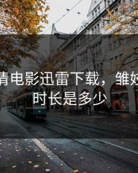 雏妓高清电影迅雷下载，雏妓完整版时长是多少