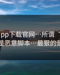 黑料社app下载官网…所谓“爆料”，其实是恶意脚本…最狠的是这招