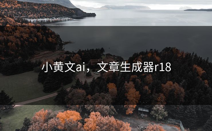 小黄文ai，文章生成器r18